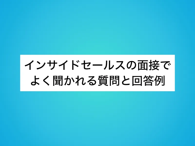 インサイドセールスの面接でよく聞かれる質問と回答例
