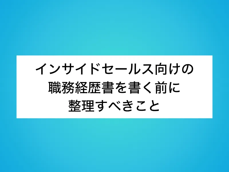 インサイドセールス(IS)向けの職務経歴書を書く前に整理すべきこと