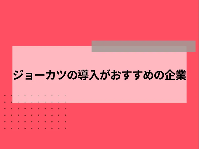 ジョーカツの導入がおすすめの企業