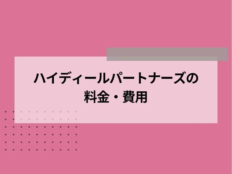 ハイディールパートナーズの料金・費用