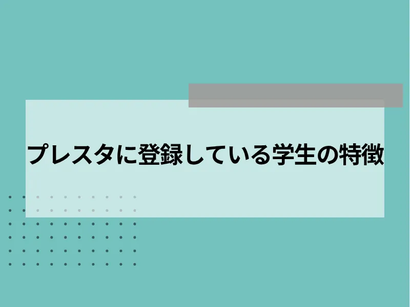 プレスタに登録している学生の特徴