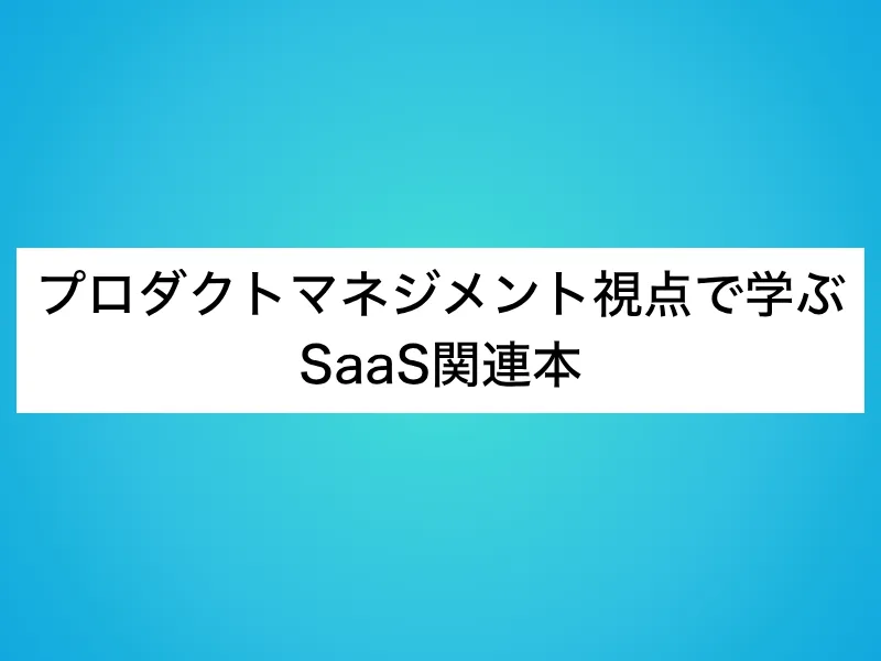 プロダクトマネジメント視点で学ぶSaaS関連本6選