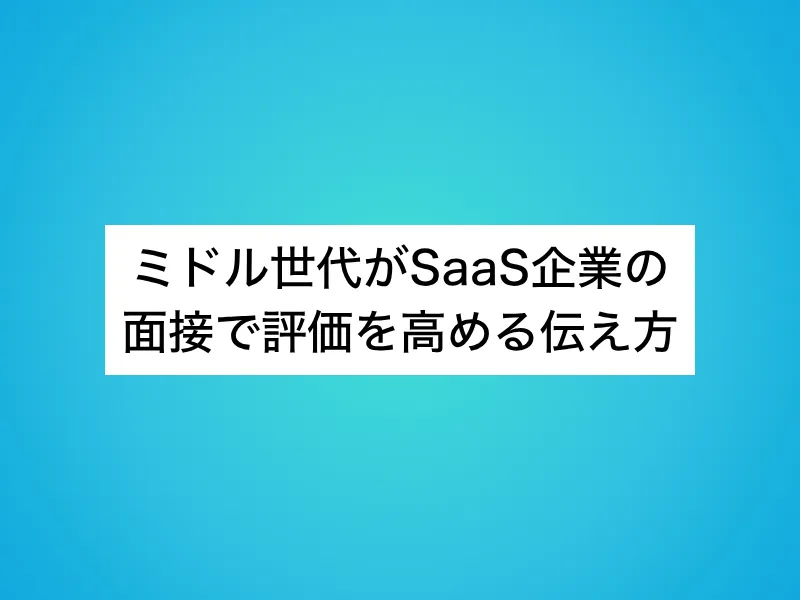 ミドル世代がSaaS企業の面接で評価を高める伝え方