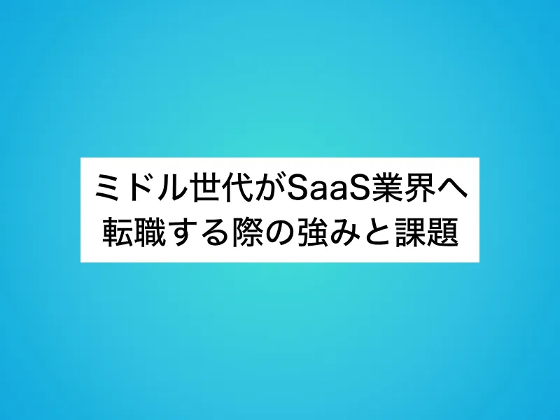 ミドル世代がSaaS業界へ転職する際の強みと課題