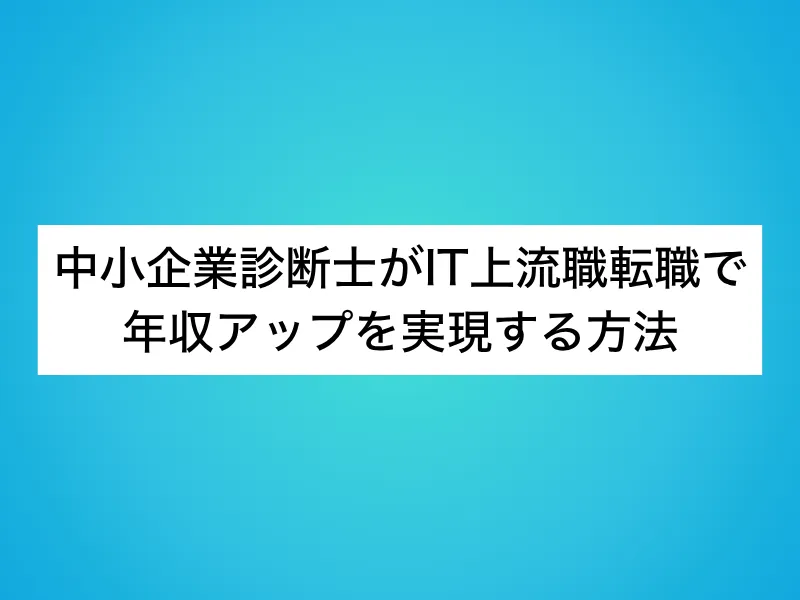 中小企業診断士がIT上流職転職で年収アップを実現する方法