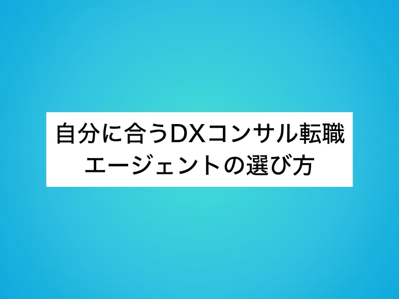 自分に合うDXコンサル転職エージェントの選び方