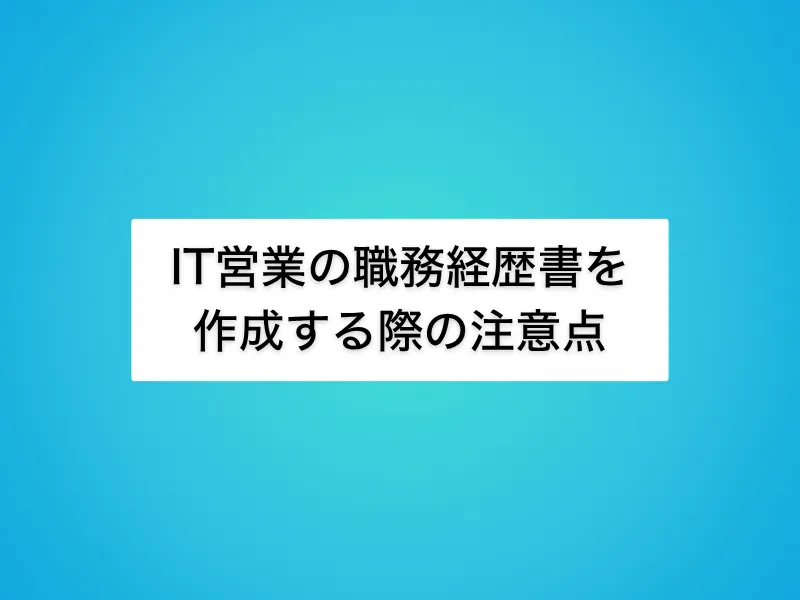 IT営業の職務経歴書を作成する際の注意点
