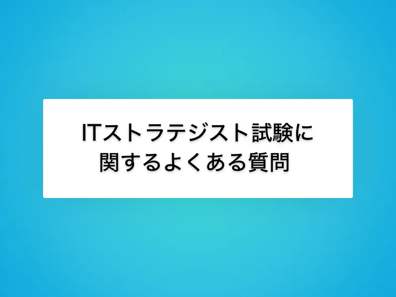 ITストラテジスト試験に関するよくある質問