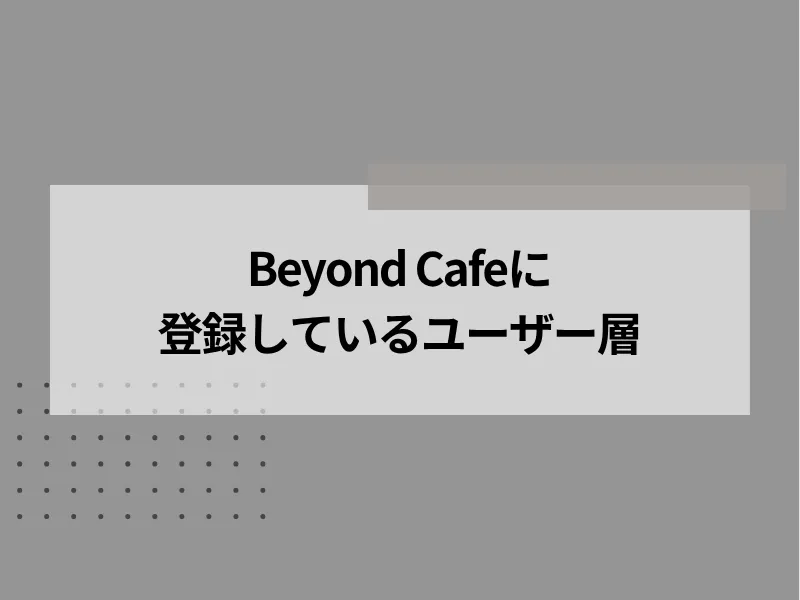 Beyond Cafeに登録しているユーザー層