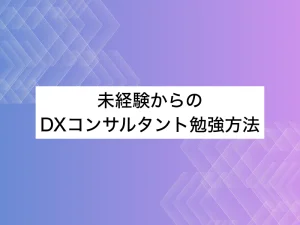 未経験からのDXコンサルタント学習ロードマップ｜転職を成功させる勉強法