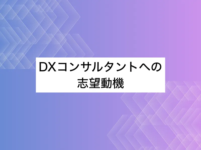 DXコンサルタントへの志望動機｜未経験でも作れる？ミドル世代の転職ではどう書くべき？