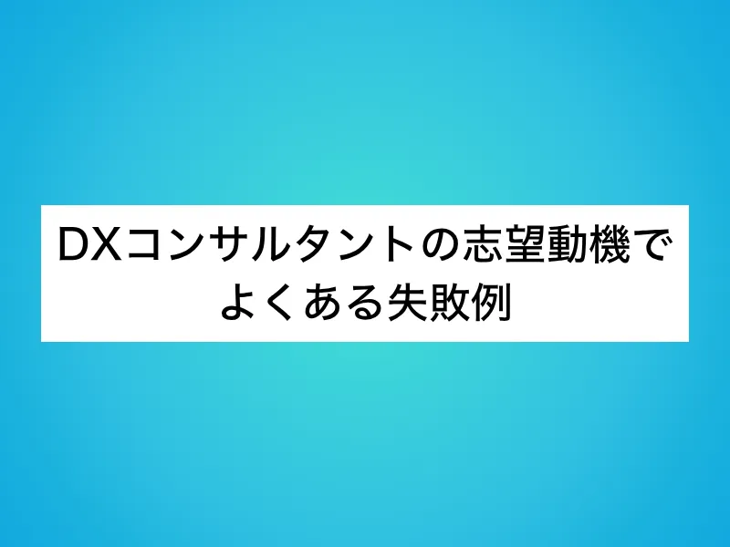 DXコンサルタントの志望動機でよくある失敗例