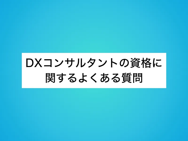 DXコンサルタントの資格に関するよくある質問
