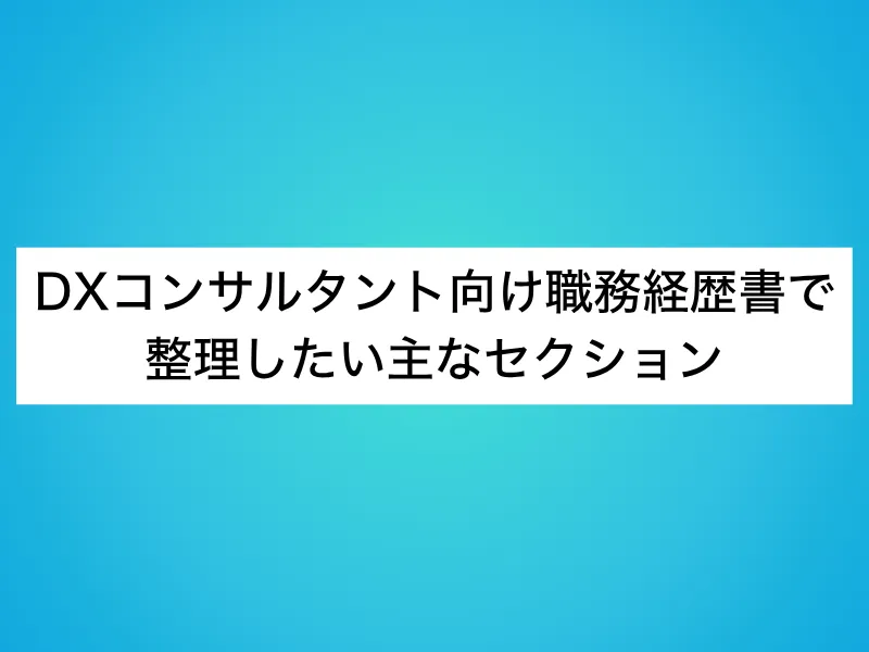 DXコンサルタント向け職務経歴書で整理したい主なセクション