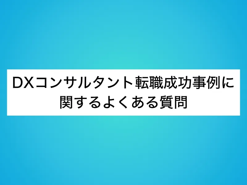 DXコンサルタント転職成功事例に関するよくある質問