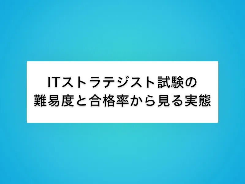 ITストラテジスト試験の難易度と合格率から見る実態