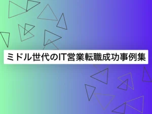 ミドル世代のIT営業転職の成功事例｜未経験から上級職まで7パターン