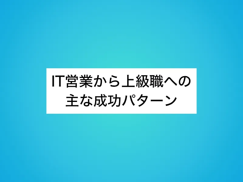 IT営業から上級職への主な成功パターン
