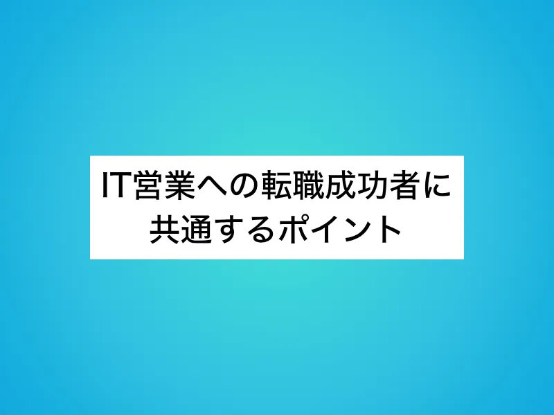 IT営業への転職成功者に共通するポイント