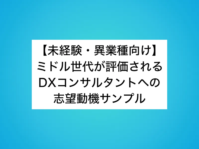 【未経験・異業種向け】ミドル世代が評価されるDXコンサルタントへの志望動機サンプル